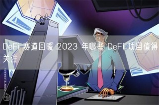 DeFi 赛道回暖 2023 年哪些 DeFi 项目值得关注