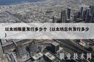 以太坊限量发行多少个（以太坊总共发行多少