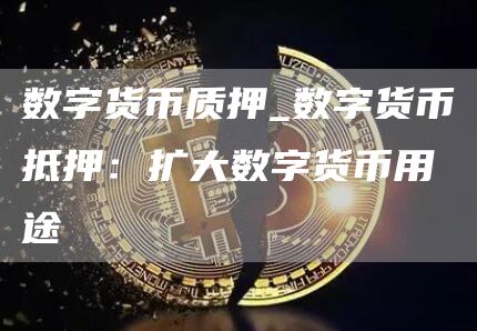 数字货币质押_数字货币抵押：扩大数字货币用途